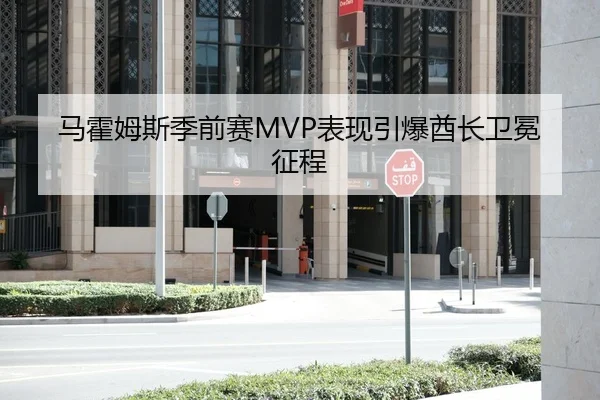 马霍姆斯季前赛MVP表现引爆酋长卫冕征程