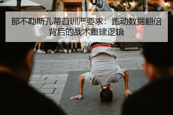 那不勒斯孔蒂首训严要求：跑动数据翻倍背后的战术重建逻辑